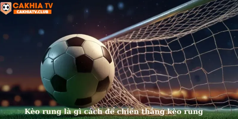 Kèo rung là gì - cách để chiến thằng kèo rung